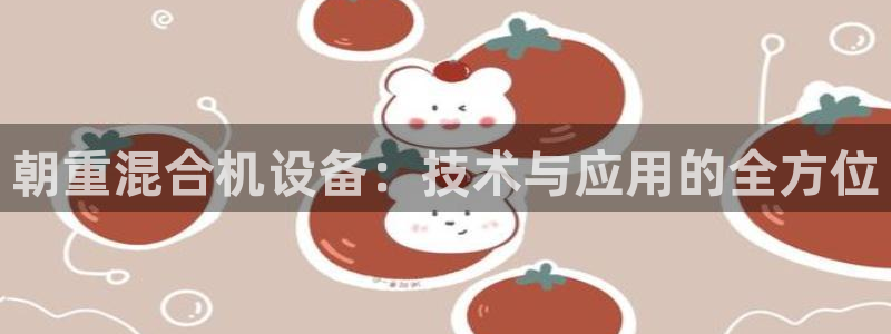 辉达娱乐时时彩：朝重混合机设备：技术与应用的全方位