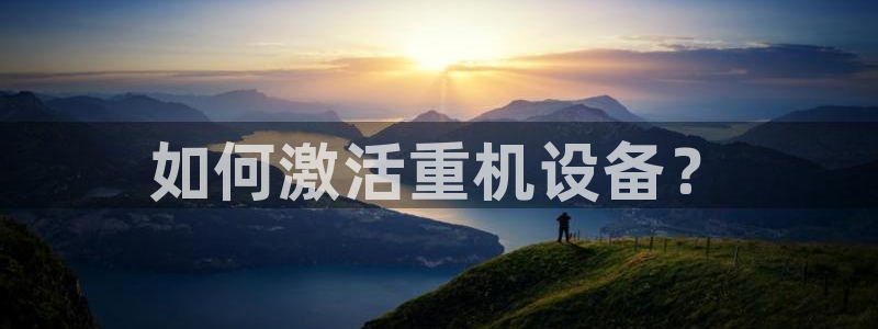 辉达平台官网登录：如何激活重机设备？