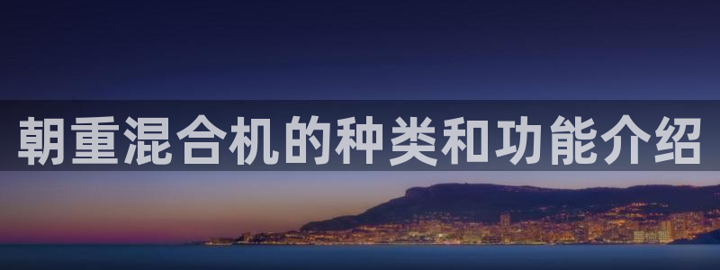 正规辉达娱乐在线游戏：朝重混合机的种类和功能介绍