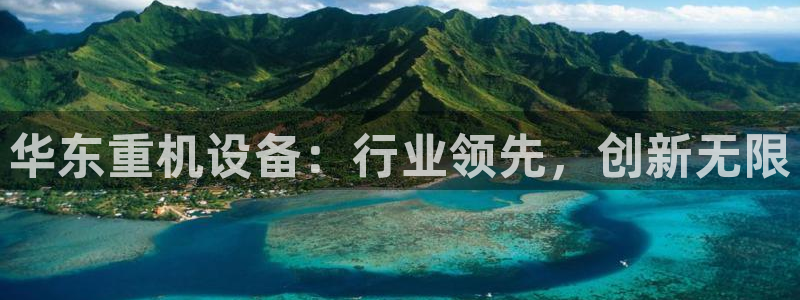 辉达娱乐丿39444：华东重机设备：行业领先，创新无限