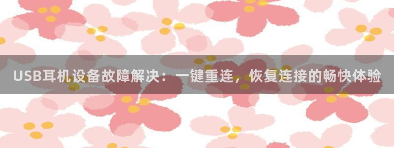 达利娱乐王辉：USB耳机设备故障解决：一键重连，恢复连接的畅