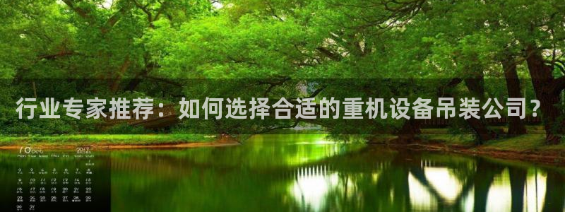 辉达娱乐最新消息新闻：行业专家推荐：如何选择合适的重机设备吊